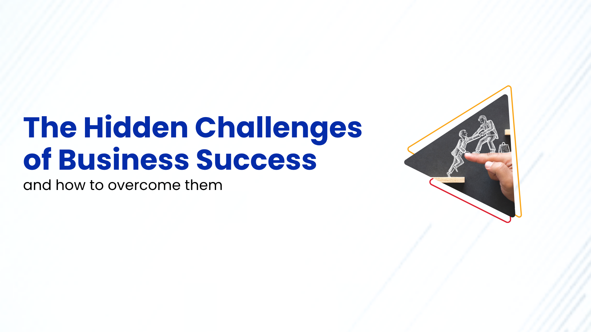 The Hidden Challenges of Business Success — and How to Overcome Them